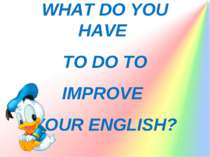 WHAT DO YOU HAVE TO DO TO IMPROVE YOUR ENGLISH?