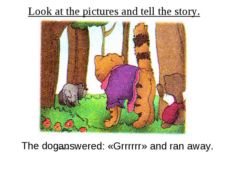 Look at the pictures and tell the story. The dog… answered: «Grrrrrr» and ran...