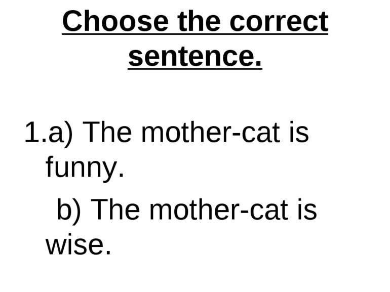 Choose the correct sentence. a) The mother-cat is funny. b) The mother-cat is...