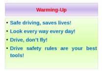 Warming-Up Safe driving, saves lives! Look every way every day! Drive, don’t ...