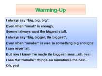 Warming-Up I always say “big, big, big”, Even when “small” is enough, Seems I...