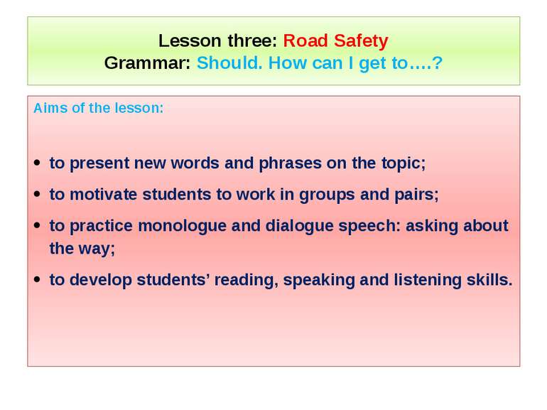 Lesson three: Road Safety Grammar: Should. How can I get to….? Aims of the le...