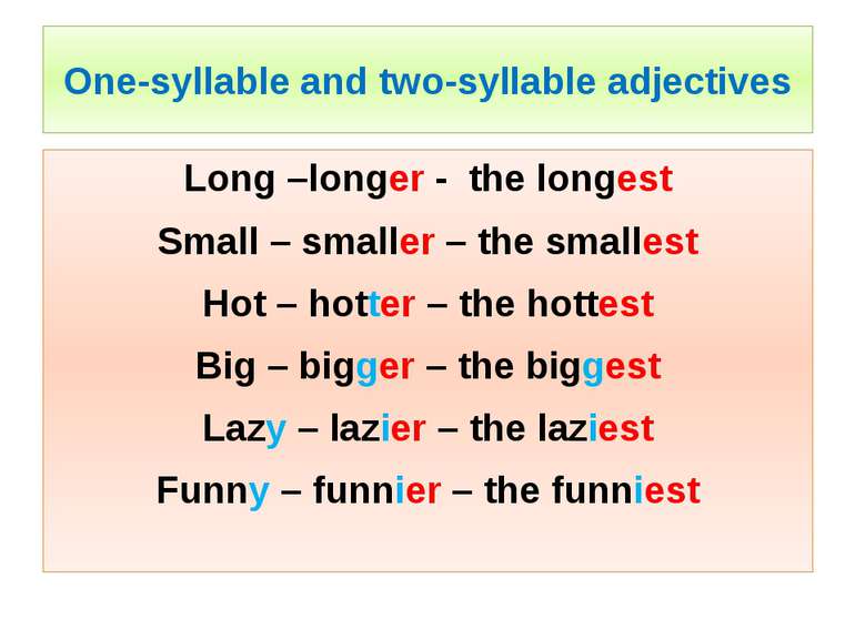 One-syllable and two-syllable adjectives Long –longer - the longest Small – s...