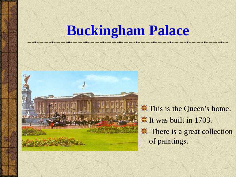 Buckingham Palace This is the Queen’s home. It was built in 1703. There is a ...