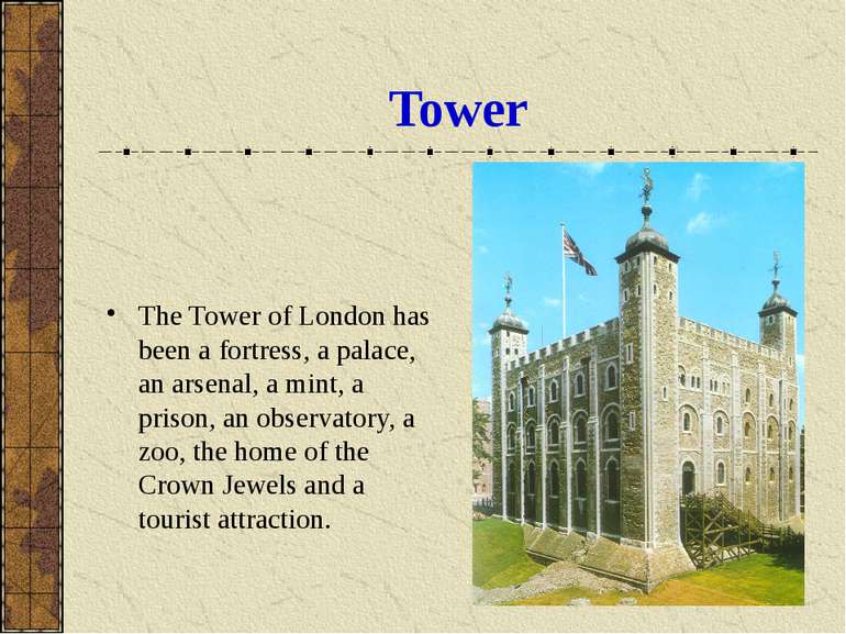Tower The Tower of London has been a fortress, a palace, an arsenal, a mint, ...