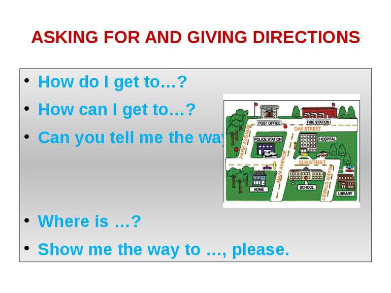 ASKING FOR AND GIVING DIRECTIONS How do I get to…? How can I get to…? Can you...