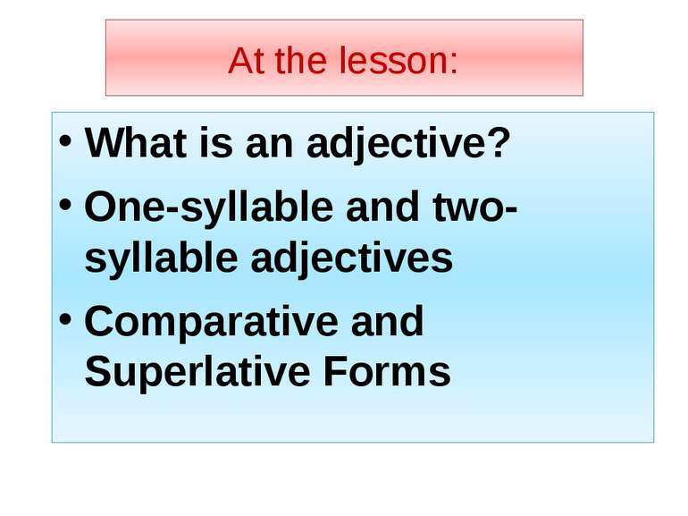 At the lesson: What is an adjective? One-syllable and two-syllable adjectives...