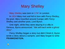 Mary Shelley Mary Shelley was born in 1797 in London. In 1814 Mary met and fe...