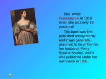 She wrote Frankenstein in 1818 when she was only 19 years old! The book was f...