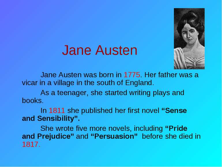 Jane Austen Jane Austen was born in 1775. Her father was a vicar in a village...