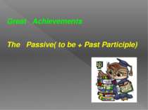 Great Achievements The Passive( to be + Past Participle)