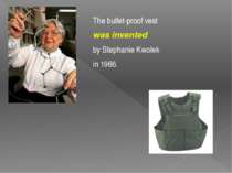 The bullet-proof vest was invented by Stephanie Kwolek in 1966.