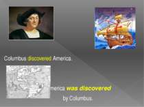 Columbus discovered America. America was discovered by Columbus.