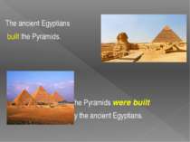 The ancient Egyptians built the Pyramids. The Pyramids were built by the anci...