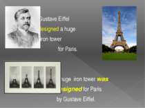 Gustave Eiffel designed a huge iron tower for Paris. A huge iron tower was de...