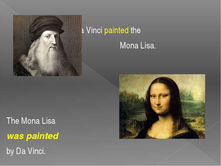 Da Vinci painted the Mona Lisa. The Mona Lisa was painted by Da Vinci.