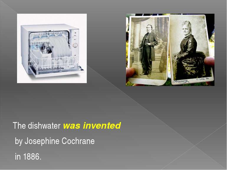 The dishwater was invented by Josephine Cochrane in 1886.