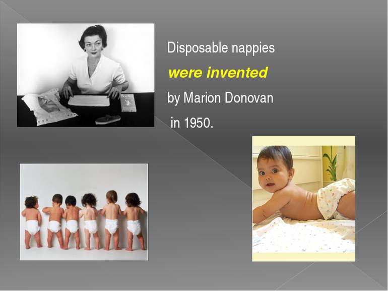 Disposable nappies were invented by Marion Donovan in 1950.
