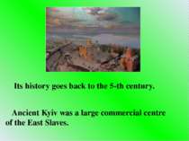 Its history goes back to the 5-th century. Ancient Kyiv was a large commercia...