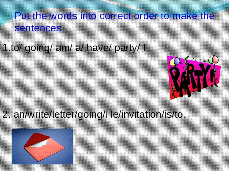 Put the words into correct order to make the sentences 1.to/ going/ am/ a/ ha...