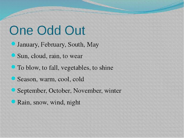 One Odd Out January, February, South, May Sun, cloud, rain, to wear To blow, ...