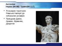Антоніни Нерва (96-98) Траян(98-117) Розширив територію Римської імперії до н...