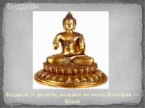 Буддизм — релігія, названа на честь її творця — Будди Буддизм