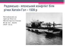 Радянсько - японський конфлікт біля річки Халхін-Гол – 1939 р Бої відбувались...