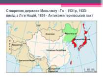 Створення держави Маньчжоу –Го – 1931р, 1933- вихід з Ліги Націй, 1936 - Анти...