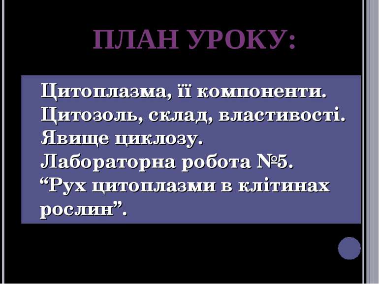 ПЛАН УРОКУ: Цитоплазма, її компоненти. Цитозоль, склад, властивості. Явище ци...