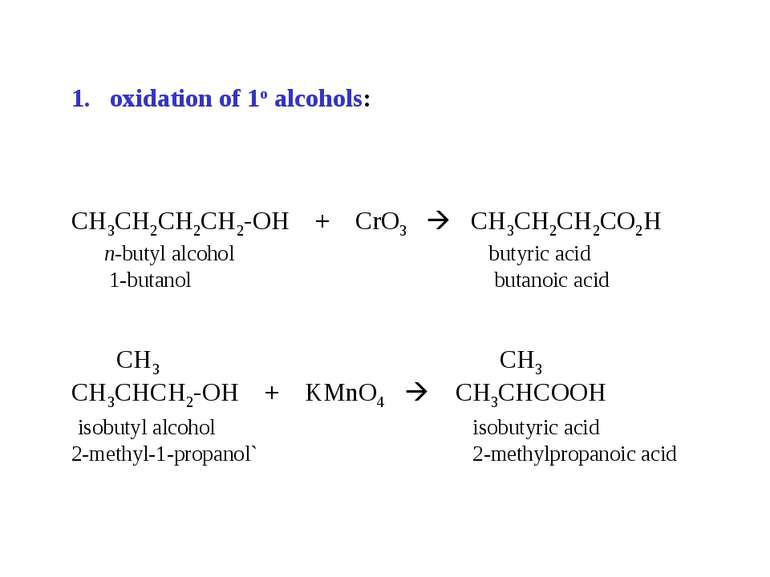 oxidation of 1o alcohols: CH3CH2CH2CH2-OH + CrO3 CH3CH2CH2CO2H n-butyl alcoho...