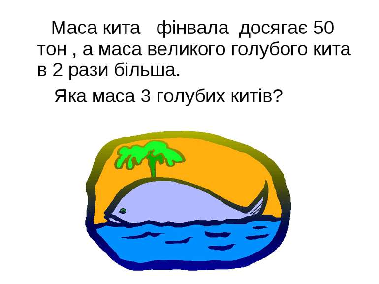 Маса кита фінвала досягає 50 тон , а маса великого голубого кита в 2 рази біл...