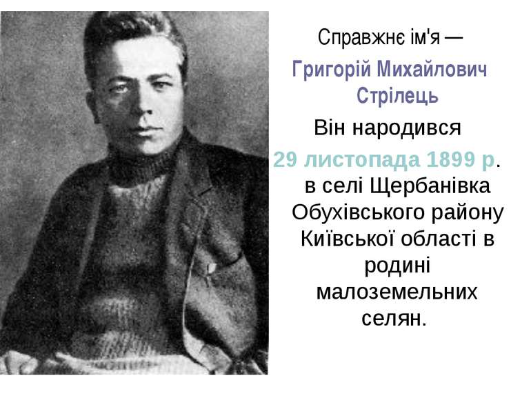  Справжнє ім'я — Григорій Михайлович Стрілець  Він народився 29 листопада 189...