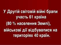 У Другій світовій війні брали участь 61 країна (80 % населення Землі), військ...