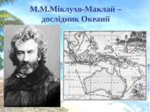 М.М.Міклухо-Маклай –дослідник Океанії
