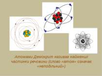 Атомами Демокрит називав найменші частинки речовини (слово «атом» означає «не...