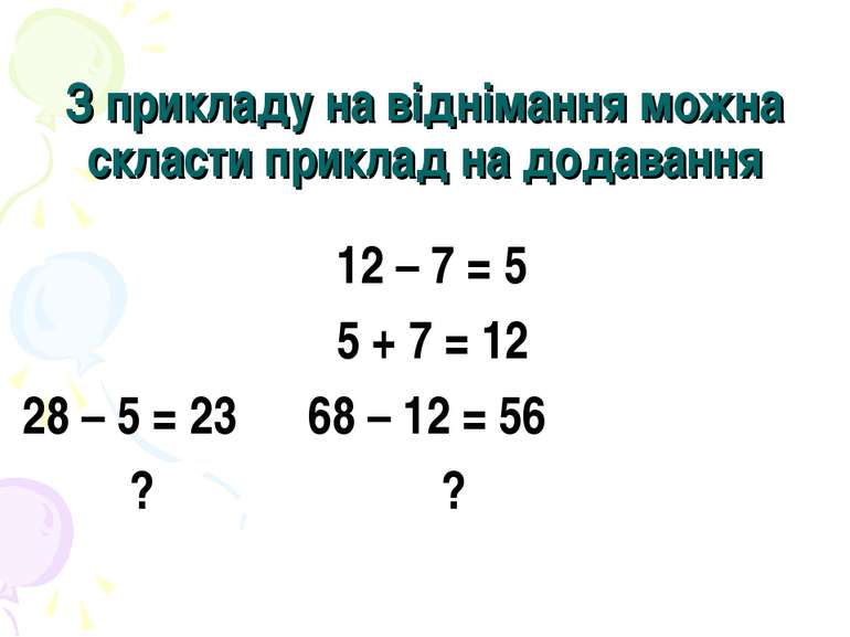 З прикладу на віднімання можна скласти приклад на додавання 12 – 7 = 5 5 + 7 ...