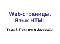 Web-страницы. Язык HTML Тема 8. Понятие о Javascript