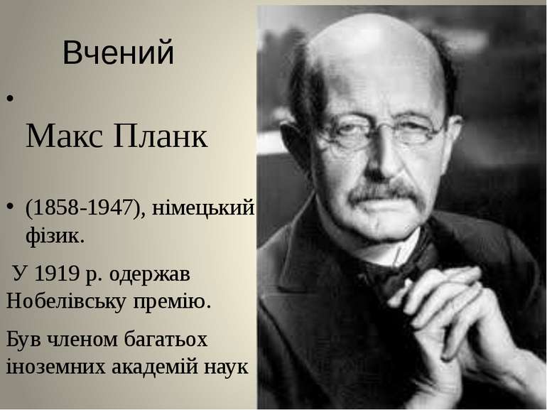 Вчений Макс Планк (1858-1947), німецький фізик. У 1919 р. одержав Нобелівську...