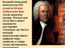 Великий німецький композитор XVII століття Іоганн Себастьян Бах писав церковн...