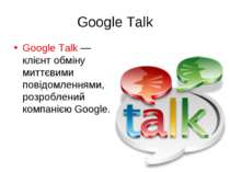 Google Talk Google Talk — клієнт обміну миттєвими повідомленнями, розроблений...