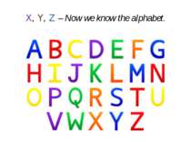 X, Y, Z – Now we know the alphabet.