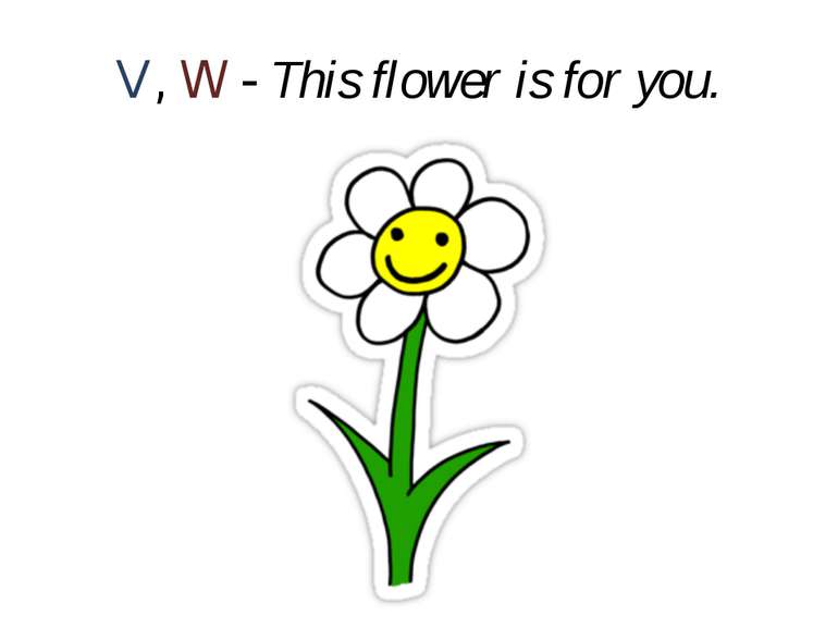 V, W - This flower is for you.
