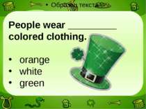 People wear _________ colored clothing. orange white green