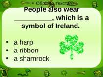 People also wear __________, which is a symbol of Ireland. a harp a ribbon a ...