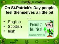 On St.Patrick’s Day people feel themselves a little bit … English Scottish Irish