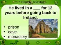 He lived in a ___ for 12 years before going back to Ireland. prison cave mona...