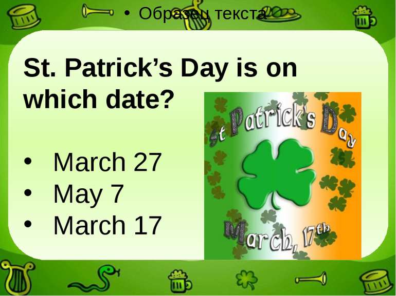 St. Patrick’s Day is on which date? March 27 May 7 March 17