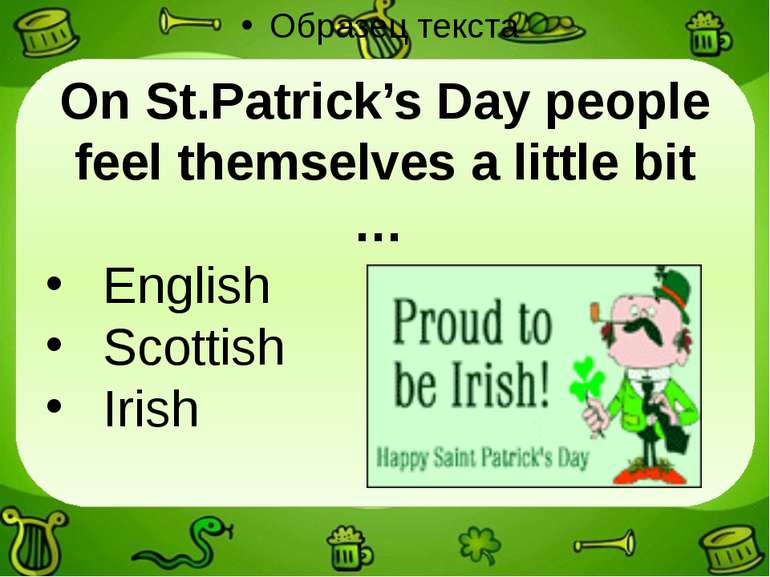 On St.Patrick’s Day people feel themselves a little bit … English Scottish Irish