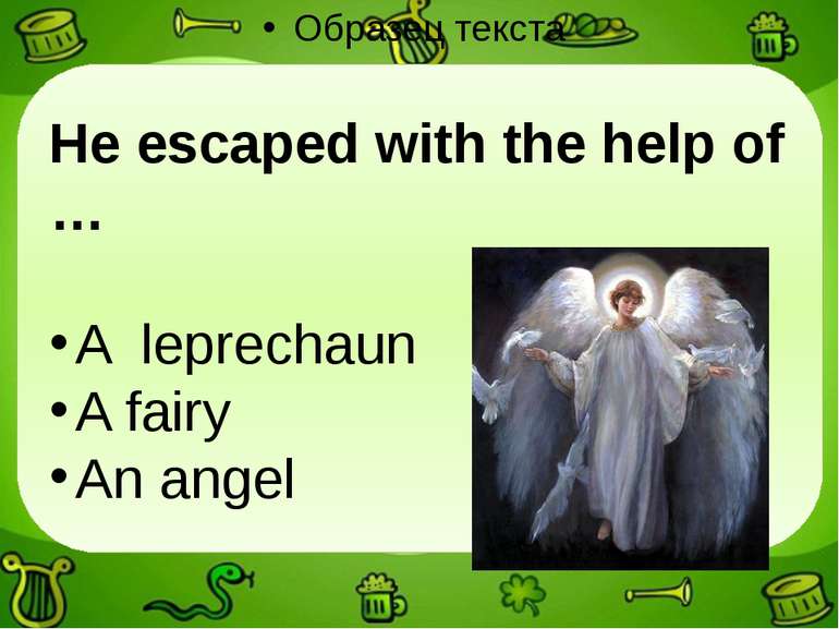 He escaped with the help of … A leprechaun A fairy An angel